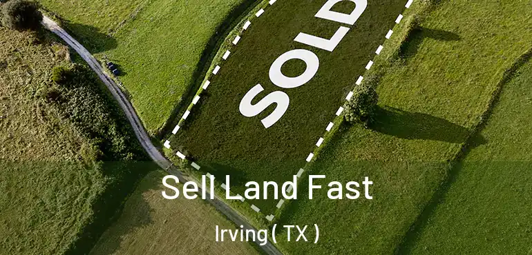  Sell Land Fast Irving ( TX )