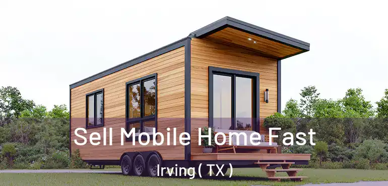  Sell Mobile Home Fast Irving ( TX )