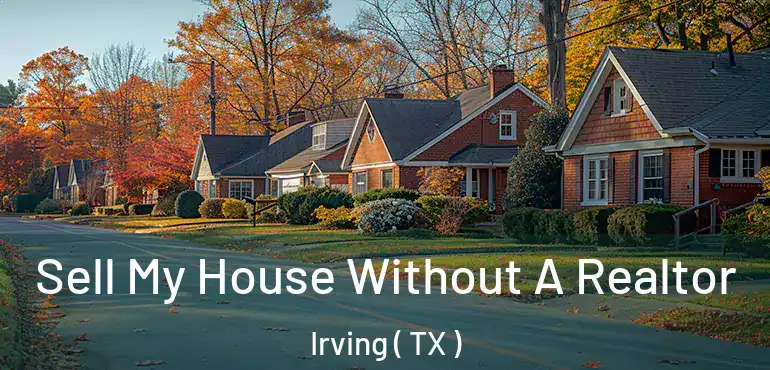  Sell My House Without A Realtor Irving ( TX )