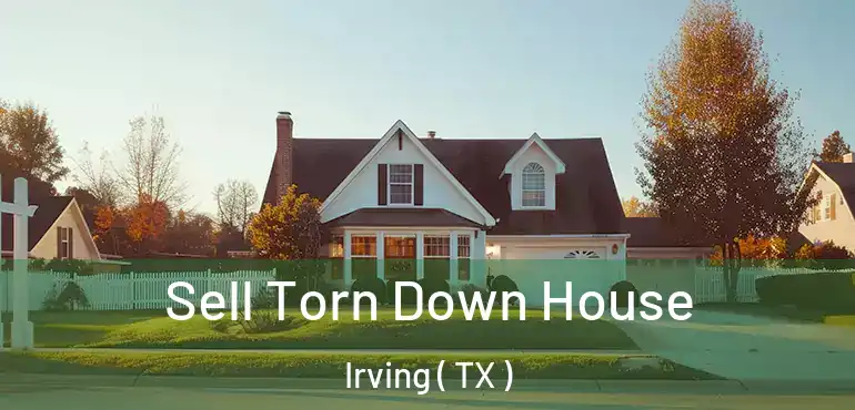  Sell Torn Down House Irving ( TX )