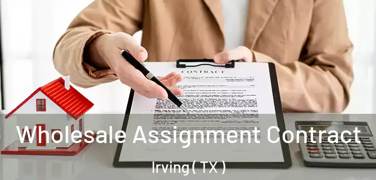  Wholesale Assignment Contract Irving ( TX )