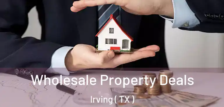  Wholesale Property Deals Irving ( TX )