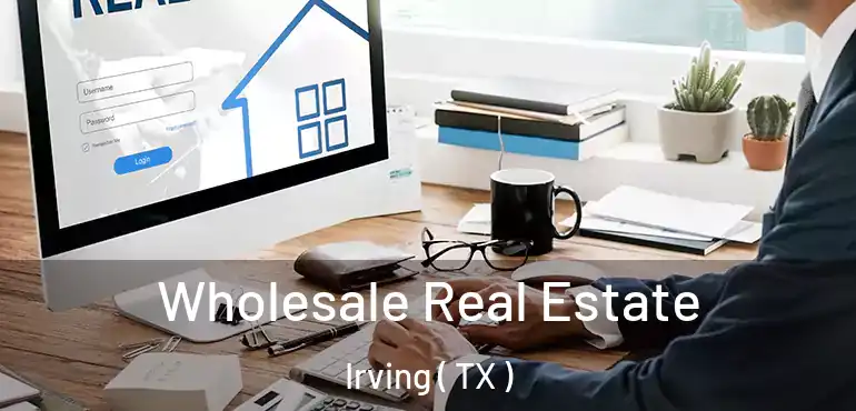  Wholesale Real Estate Irving ( TX )