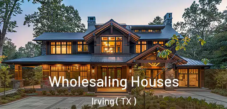  Wholesaling Houses Irving ( TX )