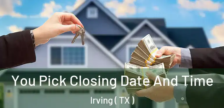  You Pick Closing Date And Time Irving ( TX )